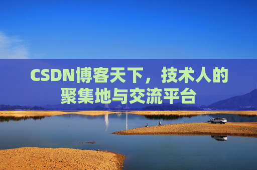 CSDN博客天下,技术人的聚集地与交流平台